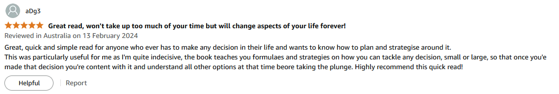 Great, quick and simple read for anyone who ever has to make any decision in their life and wants to know how to plan and strategise around it. This was particularly useful for me as I'm quite indecisive, the book teaches you formulaes and strategies on how you can tackle any decision, small or large, so that once you'e made that decision you're content with it and understand all other options at that time beore taking the plunge. Highly recommend this quick read!