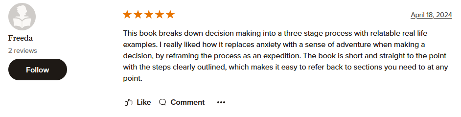 This book breaks down decision making into a three stage process with relatable real life examples. I really liked how it replaces anxiety with a sense of adventure when making a decision, by reframing the process as an expedition. The book is short and straight to the point with the steps clearly outlined, which makes it easy to refer back to sections you need to at any point.